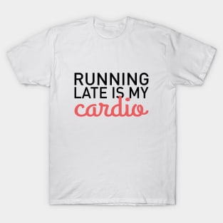 Running Late Is My Cardio T-Shirt